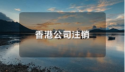 香港公司不運營了，一定要合法注銷！