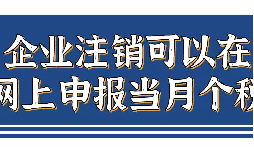 企業(yè)注銷，如何網(wǎng)上申報當月個稅？