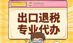 出口退稅代理需要注意的事項具體有哪些？